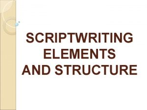 SCRIPTWRITING ELEMENTS AND STRUCTURE BROADCAST STYLE Short concise
