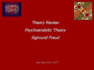Theory Review Psychoanalytic Theory Sigmund Freud Dean Owen
