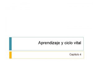 Aprendizaje y ciclo vital Captulo 4 1 Aprendizaje