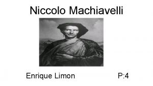 Niccolo Machiavelli Enrique Limon P 4 Write the