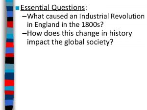 Essential Questions What caused an Industrial Revolution in