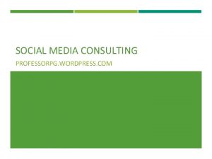 SOCIAL MEDIA CONSULTING PROFESSORPG WORDPRESS COM WHAT ARE