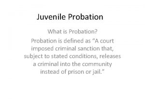 Juvenile Probation What is Probation Probation is defined
