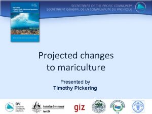 Projected changes to mariculture Presented by Timothy Pickering