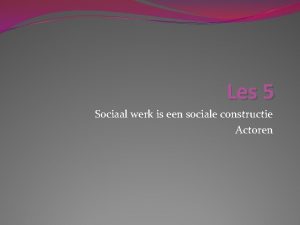 Les 5 Sociaal werk is een sociale constructie