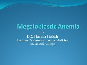 Megaloblastic Anemia BY DR Hayam Hebah Associate Professor