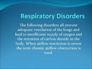 Respiratory Disorders The following disorders all prevent adequate