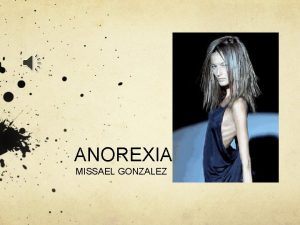 ANOREXIA MISSAEL GONZALEZ AGENDA INTRODUCCION 1 ANOREXIA PRIMARIA