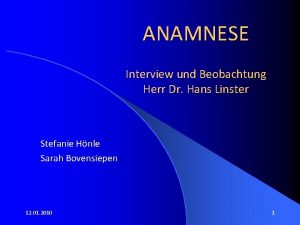 ANAMNESE Interview und Beobachtung Herr Dr Hans Linster
