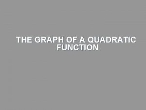 THE GRAPH OF A QUADRATIC FUNCTION QUADRATIC FUNCTIONS
