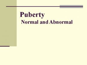 Puberty Normal and Abnormal Puberty Physiological transition from