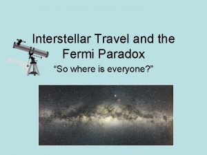 Interstellar Travel and the Fermi Paradox So where