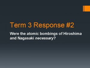 Term 3 Response 2 Were the atomic bombings