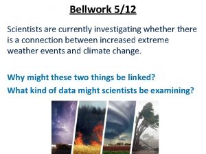 Bellwork 512 Scientists are currently investigating whethere is