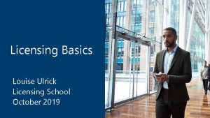 Licensing Basics Louise Ulrick Licensing School October 2019