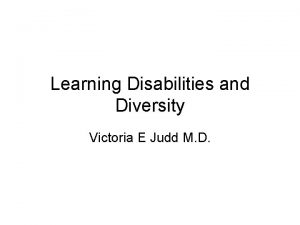 Learning Disabilities and Diversity Victoria E Judd M