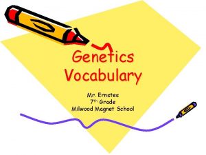 Genetics Vocabulary Mr Ernstes 7 th Grade Milwood