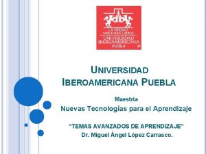 UNIVERSIDAD IBEROAMERICANA PUEBLA Maestra Nuevas Tecnologas para el