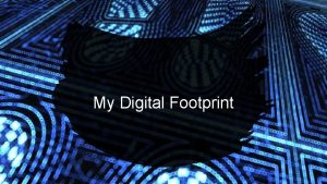 My Digital Footprint How your digital footprint can