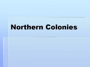 Northern Colonies Plymouth Founded in 1620 by Puritans