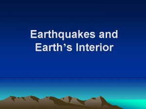 Earthquakes and Earths Interior Earthquakes v General features