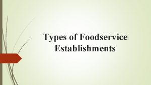 Types of Foodservice Establishments There is a variety