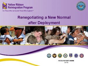 Renegotiating a New Normal after Deployment FACILITATORS NAME