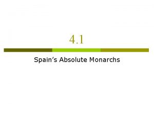 4 1 Spains Absolute Monarchs Absolutism Absolute monarch