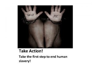 Take Action Take the first step to end