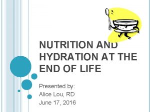 NUTRITION AND HYDRATION AT THE END OF LIFE