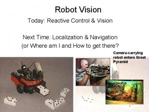 Robot Vision Today Reactive Control Vision Next Time