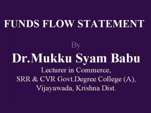 FUNDS FLOW STATEMENT By Dr Mukku Syam Babu