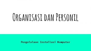 Organisasi dan Personil Pengelolaan Installasi Komputer Organisasi dan