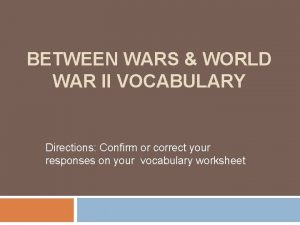 BETWEEN WARS WORLD WAR II VOCABULARY Directions Confirm