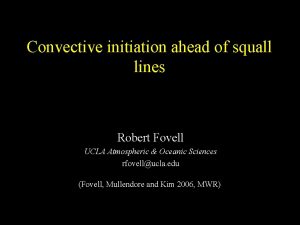 Convective initiation ahead of squall lines Robert Fovell