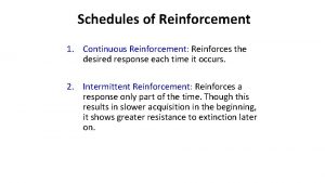 Schedules of Reinforcement 1 Continuous Reinforcement Reinforces the