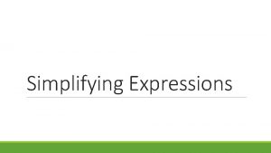 Simplifying Expressions Simplifying Expressions Definitions Simplify to reduce