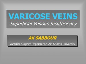 VARICOSE VEINS Superficial Venous Insufficiency Ali SABBOUR Vascular