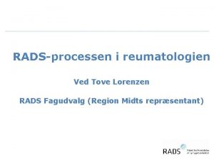RADSprocessen i reumatologien Ved Tove Lorenzen RADS Fagudvalg