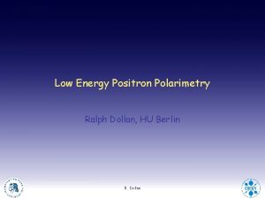 Low Energy Positron Polarimetry Ralph Dollan HU Berlin