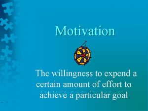 Motivation The willingness to expend a certain amount