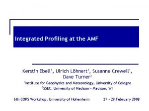 Integrated Profiling at the AMF Kerstin Ebell 1