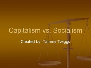 Capitalism vs Socialism Created by Tammy Twiggs Definition