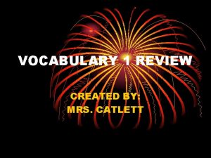 VOCABULARY 1 REVIEW CREATED BY MRS CATLETT To