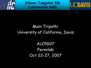 SiliconTungsten EM Calorimeter RD Mani Tripathi University of