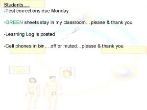 Students Test corrections due Monday GREEN sheets stay