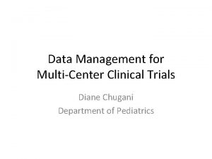 Data Management for MultiCenter Clinical Trials Diane Chugani