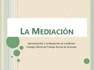 LA MEDIACIN Aproximacin a la Mediacin en conflictos