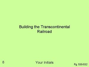 Building the Transcontinental Railroad 8 Your Initials Pg