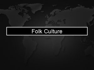 Folk Culture What is folk culture Folk Culture